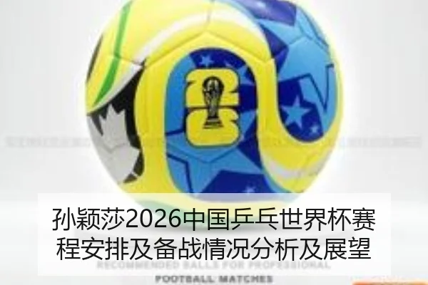 孙颖莎2026中国乒乓世界杯赛程安排及备战情况分析及展望